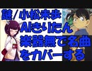 【謎/小松未歩】ちょっと懐かしの名曲をAIきりたんがハモネプっぽくカバー
