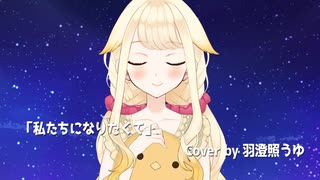 【歌ってみた】私たちになりたくて covered by 羽澄照うゆ