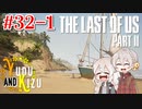 【TLoU2】ゆづきずと“The Last of Us Part II”の旅路 #32-1【VOICEROID実況】