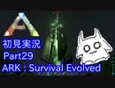 【ARK】知識ゼロからのサバイバルpart29【初見実況】