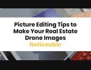 Picture Editing Tips to Make Your Real Estate Drone Images Noticeable