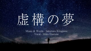 【初音ミク】虚構の夢 - 北川朔太郎