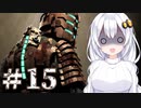 ［Dead Space］あかりのドキ★ドキ石村survival＃15［VOICEROID実況］