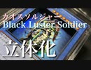 『カオスソルジャー』を立体にしてみた