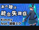 あの娘は統合失調症 ／ Kimmy feat. 初音ミク
