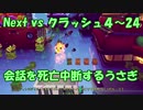 Next vs クラッシュ４～㉔-2～会話を死亡中断するうさぎ