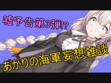 【VOICEROID劇場】あかりの海軍妄想雑談～嘘予告編3～