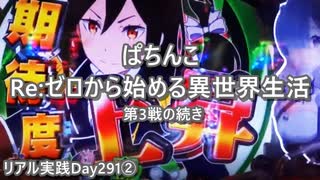 リアル実践P Re:ゼロから始める異世界生活リゼロ【第3戦の続き】打ってみたDay291後編パチンコダイジェスト