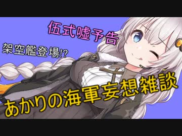 【VOICEROID劇場】あかりの海軍妄想雑談～伍式嘘予告～