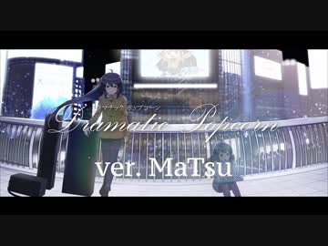 ドラマチックポップコーン ver.MaTsu【本家がいない歌ってみた TheSecondLife】