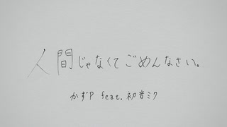 【初音ミク】人間じゃなくてごめんなさい。【かずP】