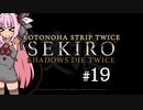 【隻狼】KOTONOHA STRIP TWICE #19【VOICEROID実況】