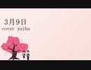 【yuiha】 いつもアニソンばっかり歌ってる俺が｟3月9日｠歌ってみた【YU18】