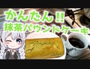 【簡単料理】材料4つで抹茶パウンドケーキ【VOICEROIDキッチン】