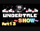 UNDERTALE▼実況プレイ　Part13〜SHOW〜