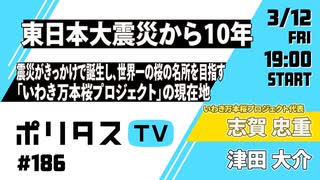 【3月12日配信】東日本大震災から10年｜震災がきっかけで誕生し、世界一の桜の名所を目指す「いわき万本桜プロジェクト」の現在地と、志賀忠重代表が語るこの10年  #ポリタスTV （3/12）