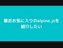 最近お気に入りのalpine.jsを紹介したい