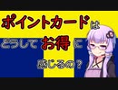 ポイントカードはどうしてお得に感じるの？【VOICEROID解説】