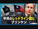 【遠見快評】緊張が増す台湾海峡　中共のレッドライン踏むブリンケン