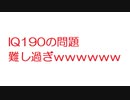 【2ch】IQ190の問題難し過ぎｗｗｗｗｗｗｗｗｗｗ