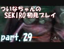 【SEKIRO】ついなちゃんのSEKIRO初見プレイpart.29【VOICEROID実況】