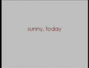 【作ってみた】sunny, today