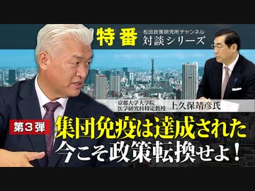 特番　第３弾『集団免疫は達成された。今こそ政策転換を！』ゲスト：京都大学大学院医学研究科特定教授　上久保靖彦氏