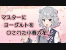 【CeVIO AI】マスターにヨーグルト〇された小春六花