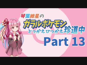 【VOICEROID実況】琴葉紲星のガラルポケモンとっかえひっかえ珍道中 Part１３【ポケモン剣盾】