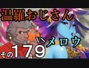 温羅おじさんが無編集で上げるＷＬＷ　その179　ＶＳメロウ