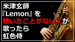 【虹色侍】もしも『Lemon』を聴いたことない人が歌ったら…【吹いてみた】