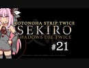 【隻狼】KOTONOHA STRIP TWICE #21【VOICEROID実況】