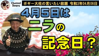 ４月５日はニラの記念日　ボギー大佐の言いたい放題　2021年04月06日　21時頃　放送分