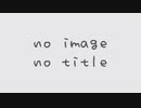 no image　no title【オリジナル曲】