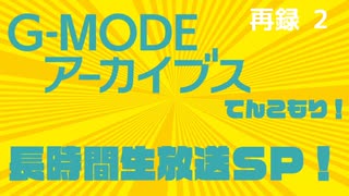 『G-MODEアーカイブス』てんこもり！長時間生放送ＳＰ！　再録part2