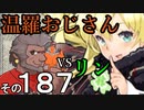 温羅おじさんが無編集で上げるＷＬＷ　その187　ＶＳリン