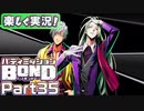 【男×男で取り組みﾏｼｮｲ!】▼バディミッションBOND▼楽しく実況!【Part35】