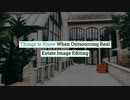 What You Should Know When Outsourcing Real Estate Image Editing Services
