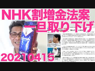NHK未契約の罰金＝割増金法案を今国会で提出取り下げ、その理由／韓国与党議員が東京五輪ボイコット呼びかけ、こっちから拒否できんか？20210415