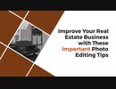 Improve Your Real Estate Business with These Important Photo Editing Tips