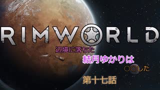 【Rimworld】辺境に落ちた結月ゆかりは○○したい　第十七話