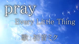 【初音ミク】pray/Every Little Thing【カバー】