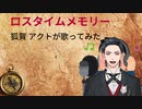 ロスタイムメモリー　狐賀 アクトが歌ってみた【□毎日19時投稿□13日目】
