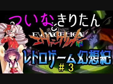 ついなちゃんときりたんの レトロゲーム幻想紀 Vol.3【新世紀エヴァンゲリオン(N64) - 破】