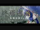 終焉逃避行 和風音街Remix