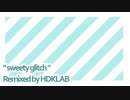 "sweety glitch" remixed by HDKLAB
