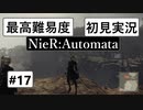 【最高難易度】 ニーア オートマタを初見実況part17【NieR:Automata】