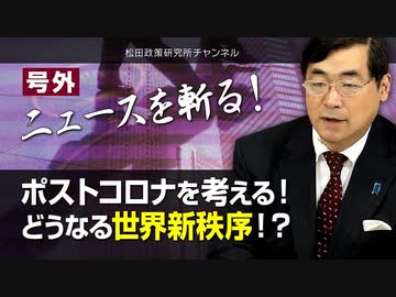 【2020/05/05配信】号外【ニュースを斬る！】ポストコロナを考える！どうなる世界新秩序！？