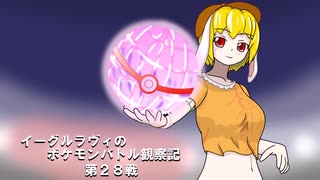 【ゆっくり実況】イーグルラヴィのポケモンバトル観察記　第２８戦