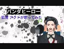 パンダヒーロー  狐賀 アクトが歌ってみた【□毎日19時投稿□18日目】